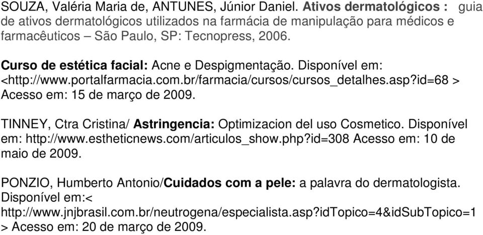 Curso de estética facial: Acne e Despigmentação. Disponível em: <http://www.portalfarmacia.com.br/farmacia/cursos/cursos_detalhes.asp?id=68 > Acesso em: 15 de março de 2009.