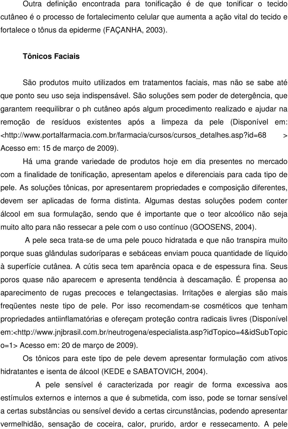 São soluções sem poder de detergência, que garantem reequilibrar o ph cutâneo após algum procedimento realizado e ajudar na remoção de resíduos existentes após a limpeza da pele (Disponível em: