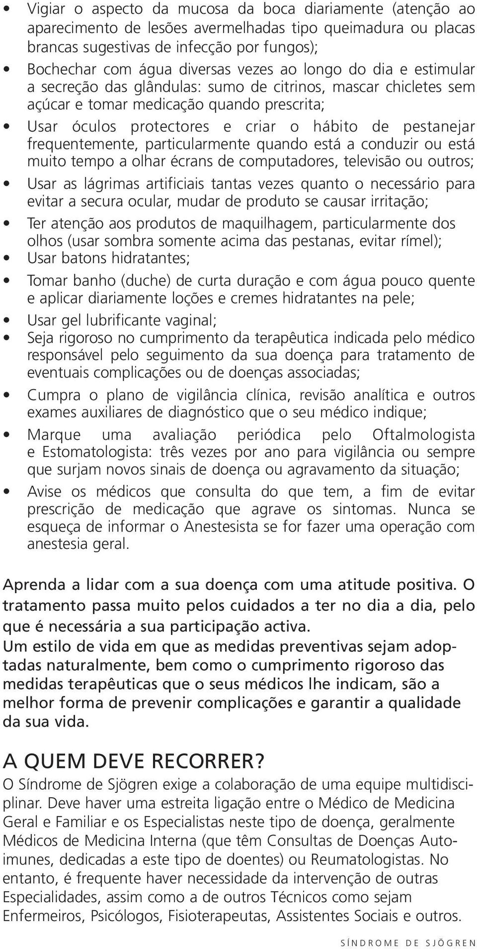 frequentemente, particularmente quando está a conduzir ou está muito tempo a olhar écrans de computadores, televisão ou outros; Usar as lágrimas artificiais tantas vezes quanto o necessário para