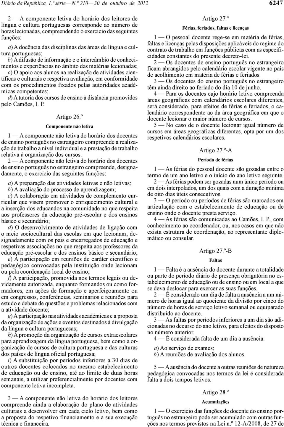 funções: a) A docência das disciplinas das áreas de língua e cultura portuguesas; b) A difusão de informação e o intercâmbio de conhecimentos e experiências no âmbito das matérias lecionadas; c) O