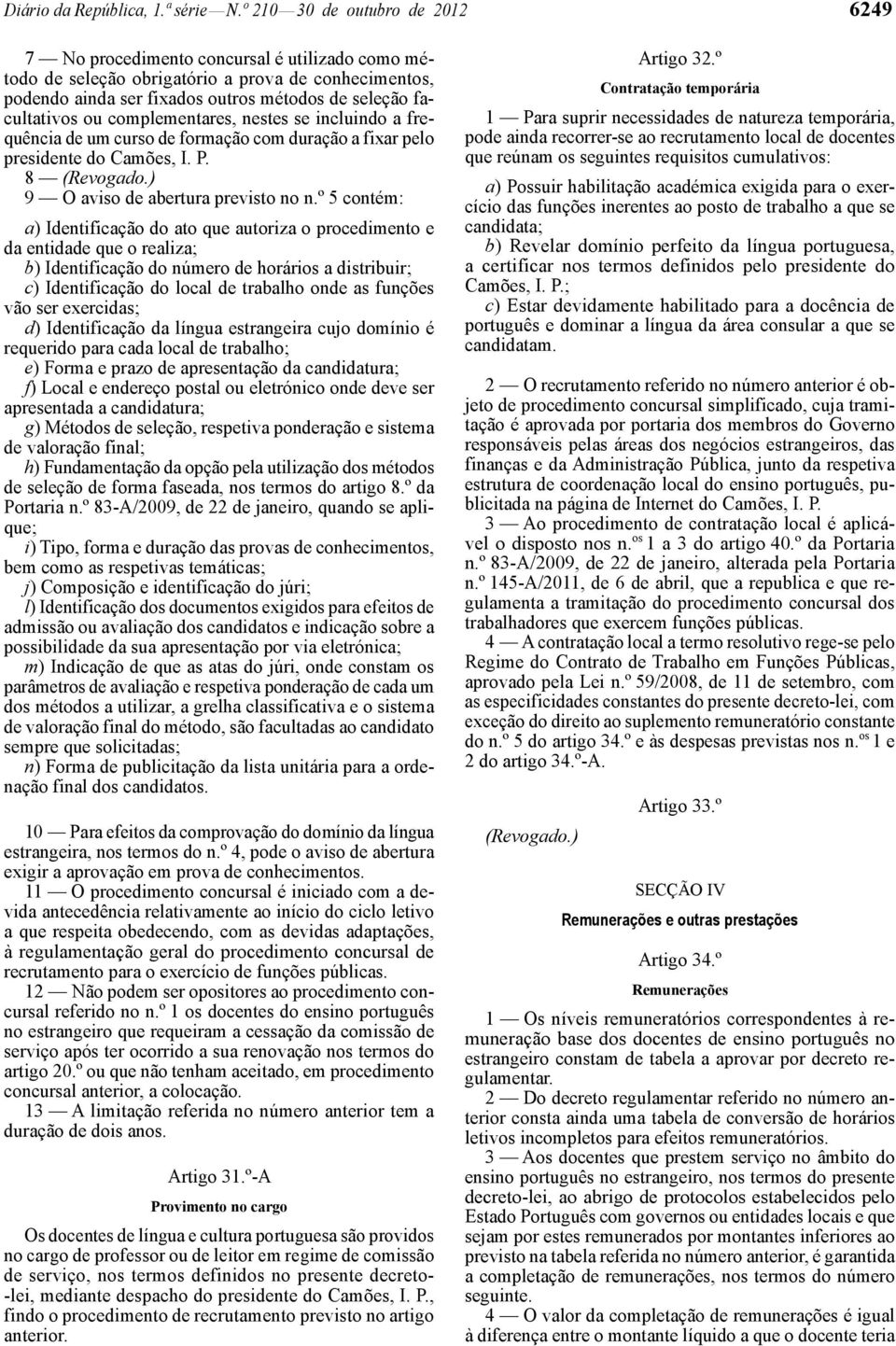 ou complementares, nestes se incluindo a frequência de um curso de formação com duração a fixar pelo presidente do Camões, I. P. 8 (Revogado.) 9 O aviso de abertura previsto no n.