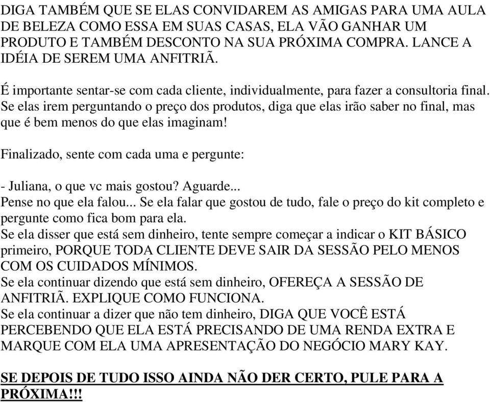 Se elas irem perguntando o preço dos produtos, diga que elas irão saber no final, mas que é bem menos do que elas imaginam! Finalizado, sente com cada uma e pergunte: - Juliana, o que vc mais gostou?