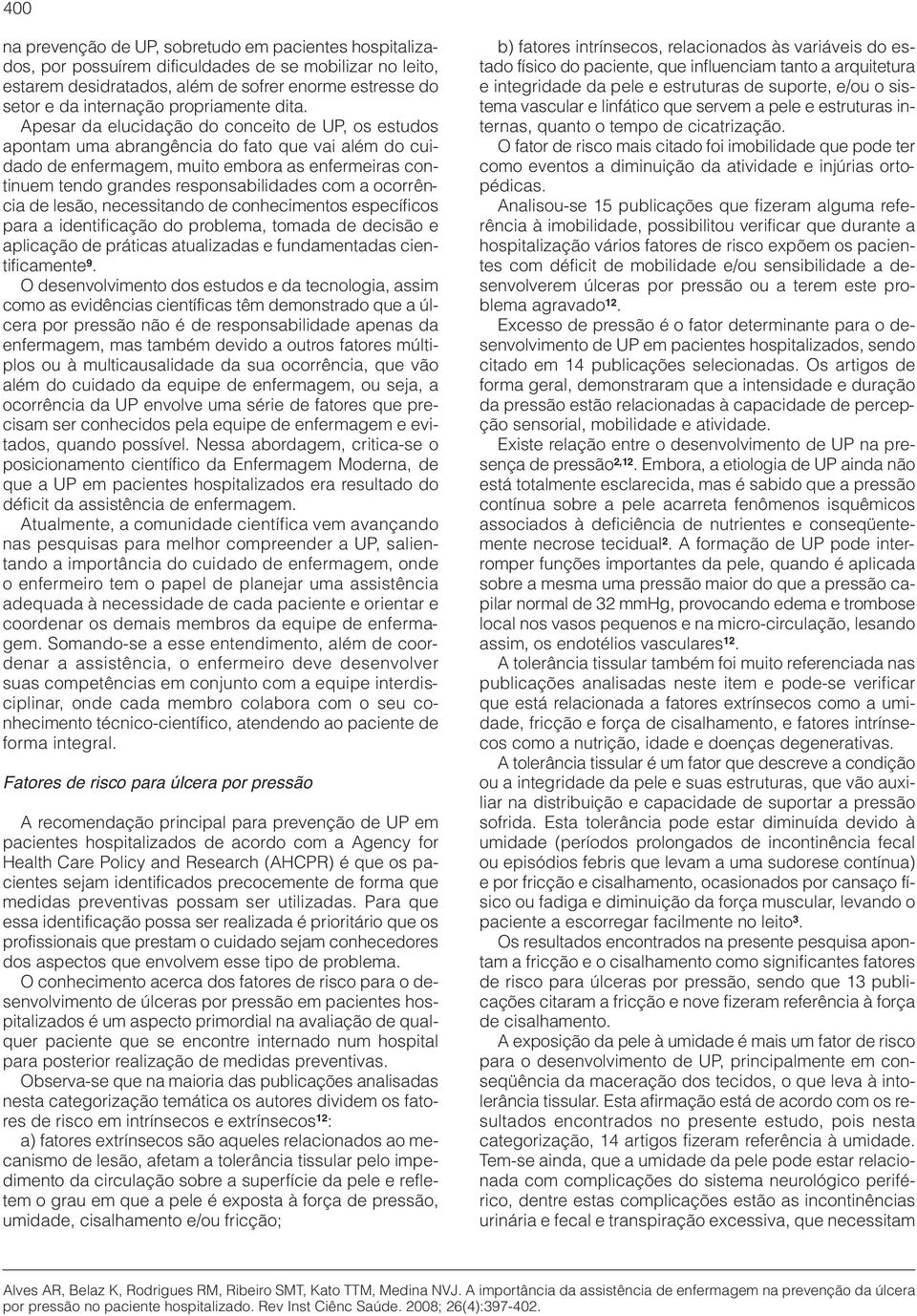 Apesar da elucidação do conceito de UP, os estudos apontam uma abrangência do fato que vai além do cuidado de enfermagem, muito embora as enfermeiras continuem tendo grandes responsabilidades com a