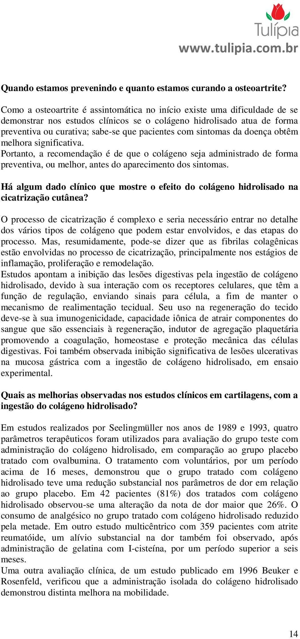 sintomas da doença obtêm melhora significativa. Portanto, a recomendação é de que o colágeno seja administrado de forma preventiva, ou melhor, antes do aparecimento dos sintomas.