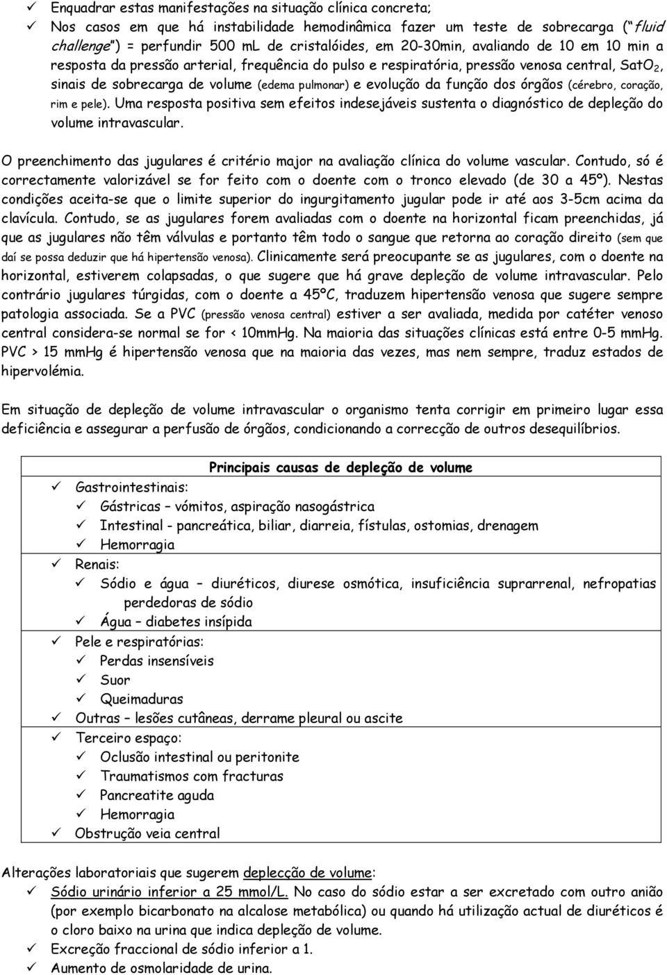 função dos órgãos (cérebro, coração, rim e pele). Uma resposta positiva sem efeitos indesejáveis sustenta o diagnóstico de depleção do volume intravascular.