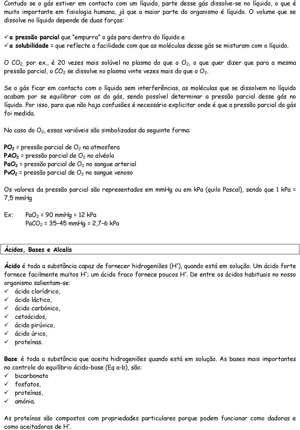 misturam com o líquido. O CO 2, por ex., é 20 vezes mais solúvel no plasma do que o O 2, o que quer dizer que para a mesma pressão parcial, o CO 2 se dissolve no plasma vinte vezes mais do que o O 2.