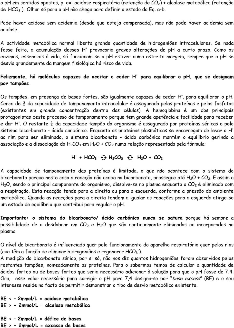 Se nada fosse feito, a acumulação desses H + provocaria graves alterações de ph a curto prazo.