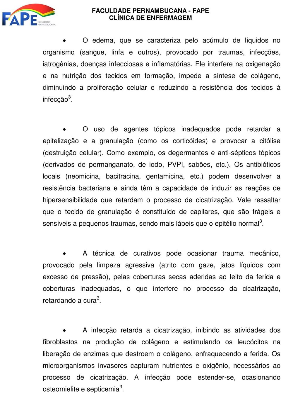 O uso de agentes tópicos inadequados pode retardar a epitelização e a granulação (como os corticóides) e provocar a citólise (destruição celular).