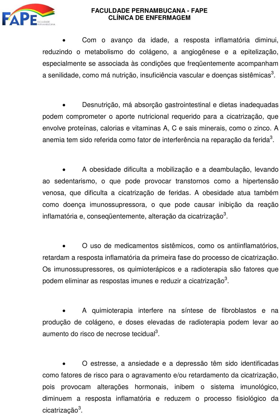 Desnutrição, má absorção gastrointestinal e dietas inadequadas podem comprometer o aporte nutricional requerido para a cicatrização, que envolve proteínas, calorias e vitaminas A, C e sais minerais,