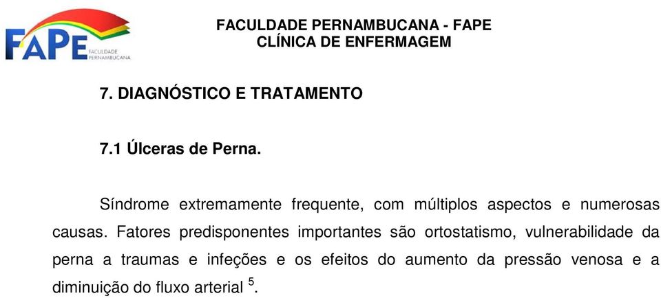 Fatores predisponentes importantes são ortostatismo, vulnerabilidade da