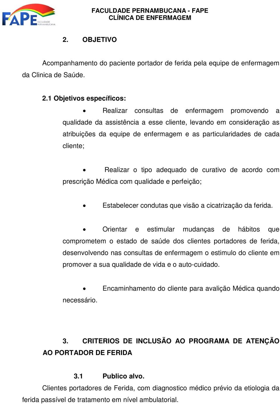 cada cliente; Realizar o tipo adequado de curativo de acordo com prescrição Médica com qualidade e perfeição; Estabelecer condutas que visão a cicatrização da ferida.