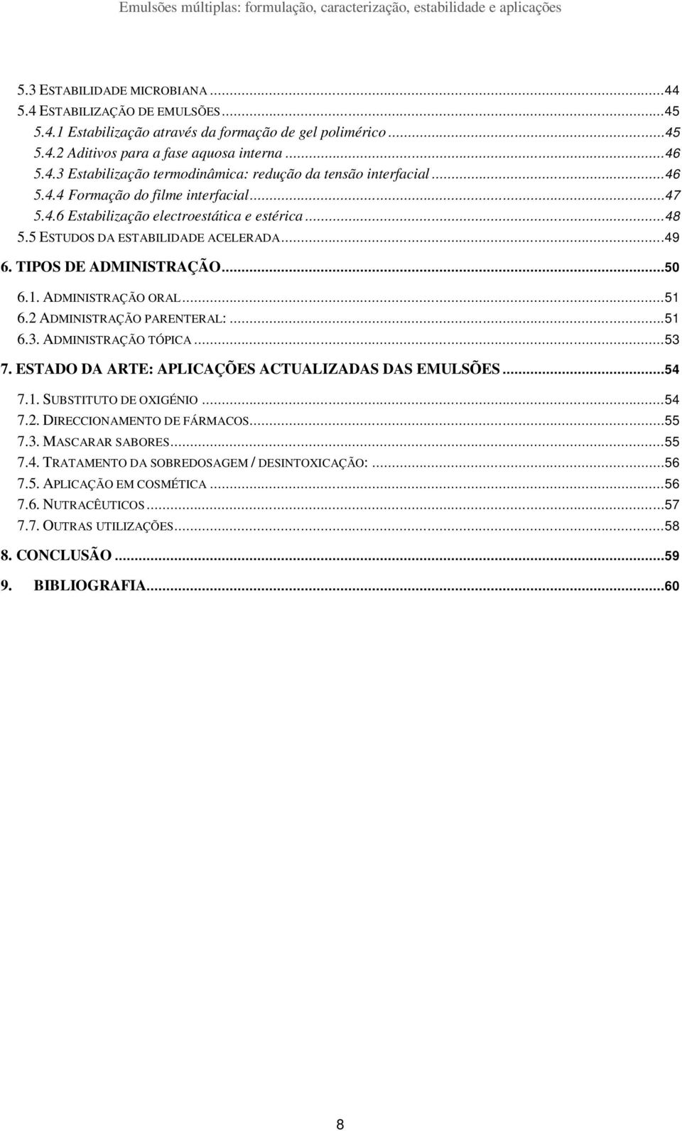 ..51 6.2 ADMINISTRAÇÃO PARENTERAL:...51 6.3. ADMINISTRAÇÃO TÓPICA...53 7. ESTADO DA ARTE: APLICAÇÕES ACTUALIZADAS DAS EMULSÕES...54 7.1. SUBSTITUTO DE OXIGÉNIO...54 7.2. DIRECCIONAMENTO DE FÁRMACOS.