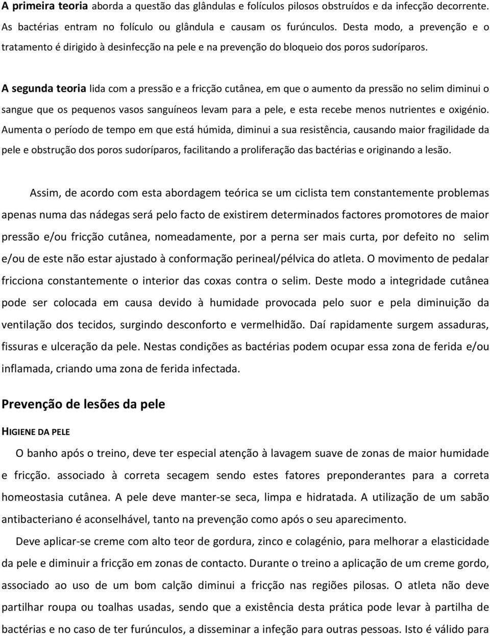 A segunda teoria lida com a pressão e a fricção cutânea, em que o aumento da pressão no selim diminui o sangue que os pequenos vasos sanguíneos levam para a pele, e esta recebe menos nutrientes e