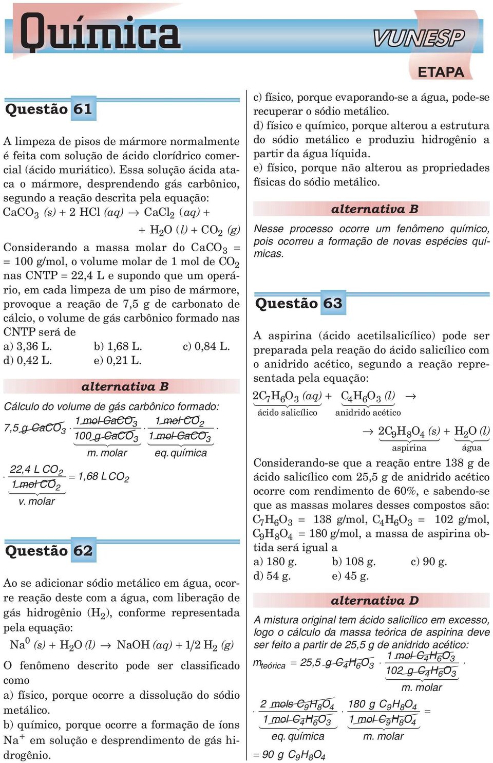 volume molar de 1 mol de CO 2 nas CNTP 22,4 L e supondo que um operário, em cada limpeza de um piso de mármore, provoque a reação de 7,5 g de carbonato de cálcio, o volume de gás carbônico formado