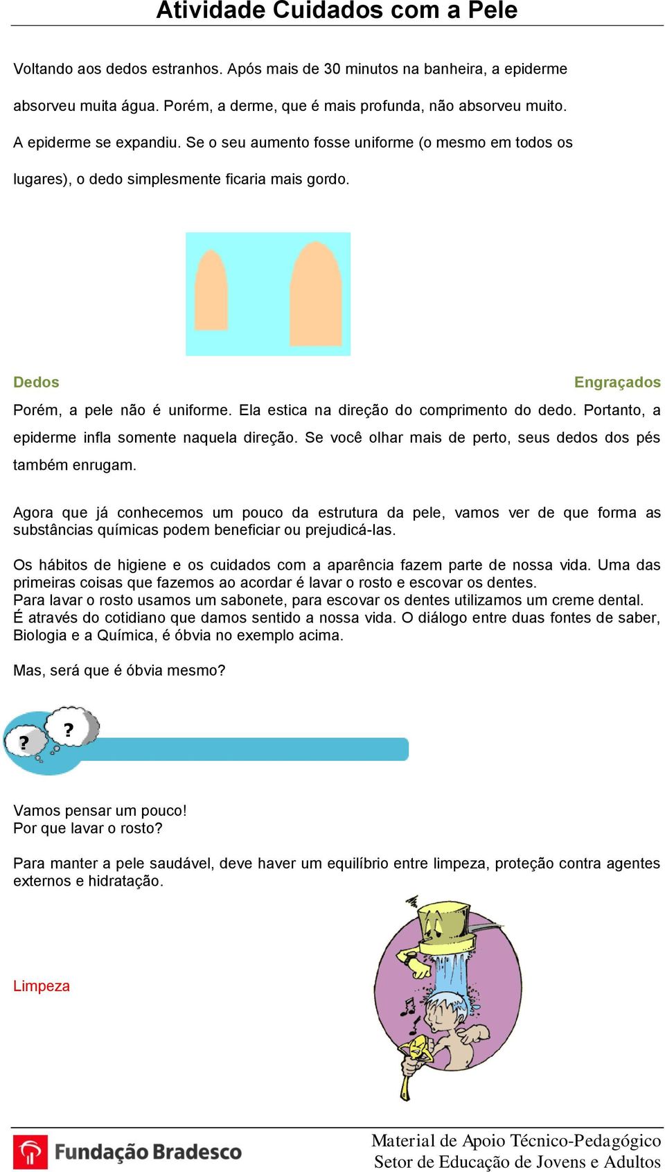 Portanto, a epiderme infla somente naquela direção. Se você olhar mais de perto, seus dedos dos pés também enrugam.