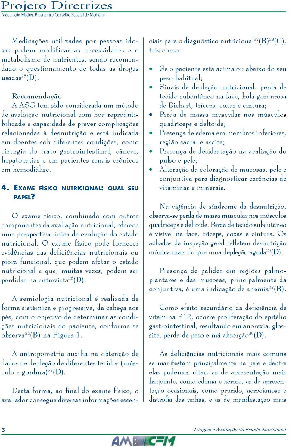 diferentes condições, como cirurgia do trato gastrointestinal, câncer, hepatopatias e em pacientes renais crônicos em hemodiálise. 4. Exame físico nutricional: qual seu papel?