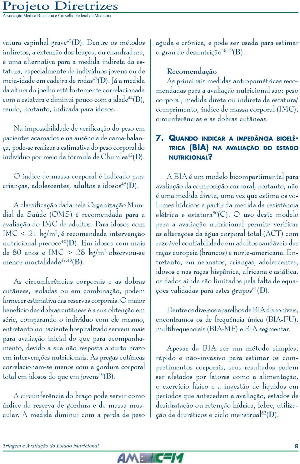 (D). Já a medida da altura do joelho está fortemente correlacionada com a estatura e diminui pouco com a idade 44 (B), sendo, portanto, indicada para idosos.