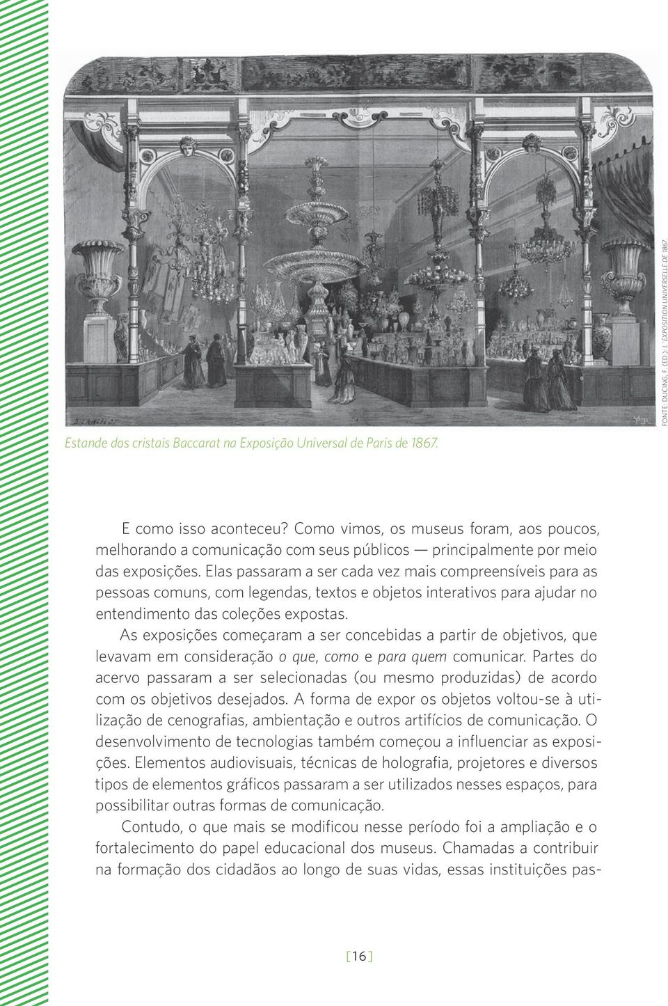 Elas passaram a ser cada vez mais compreensíveis para as pessoas comuns, com legendas, textos e objetos interativos para ajudar no entendimento das coleções expostas.