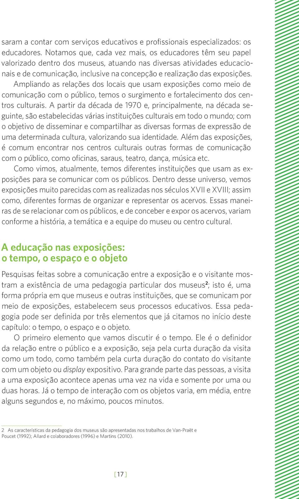 Ampliando as relações dos locais que usam exposições como meio de comunicação com o público, temos o surgimento e fortalecimento dos centros culturais.