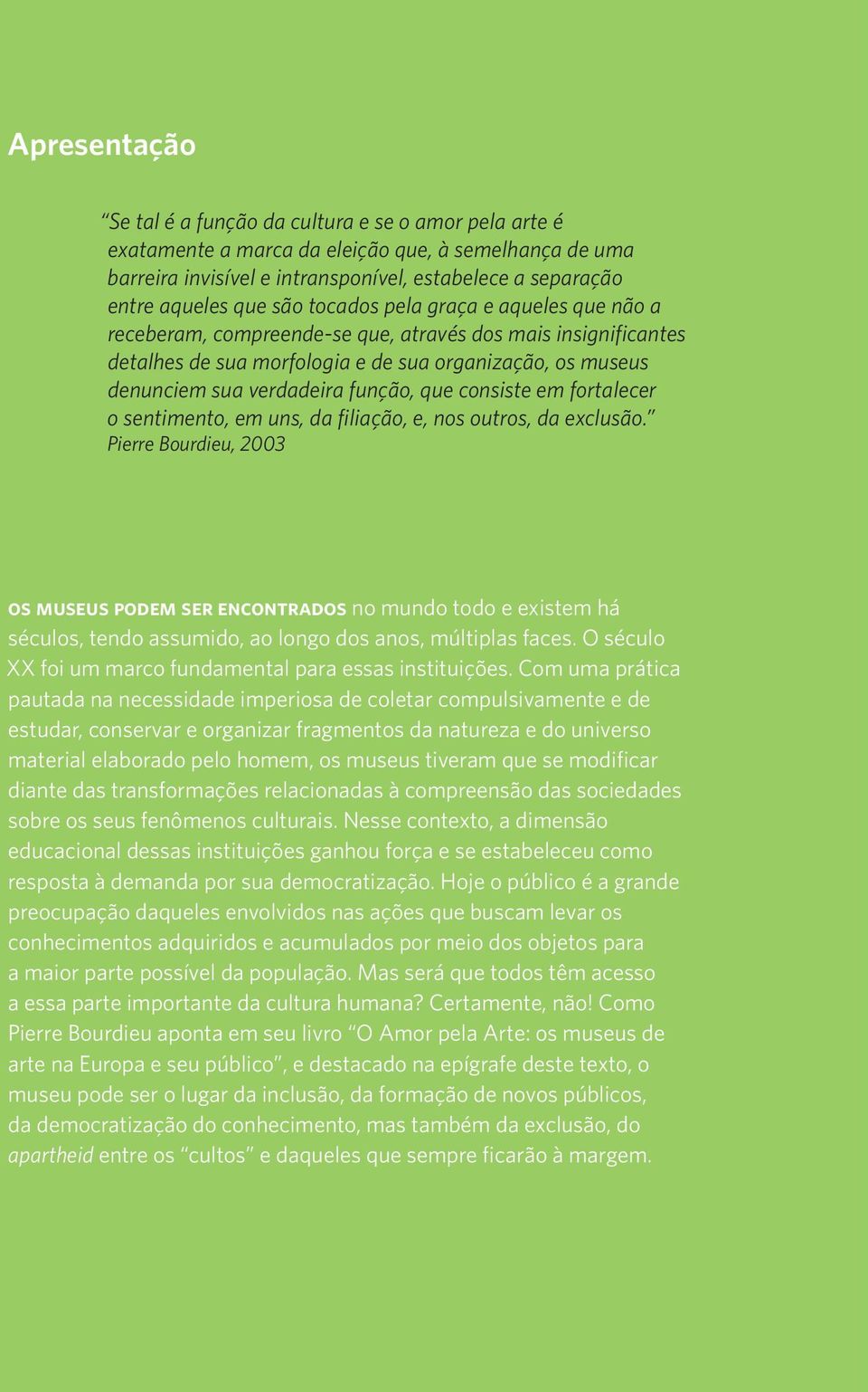 que consiste em fortalecer o sentimento, em uns, da filiação, e, nos outros, da exclusão.