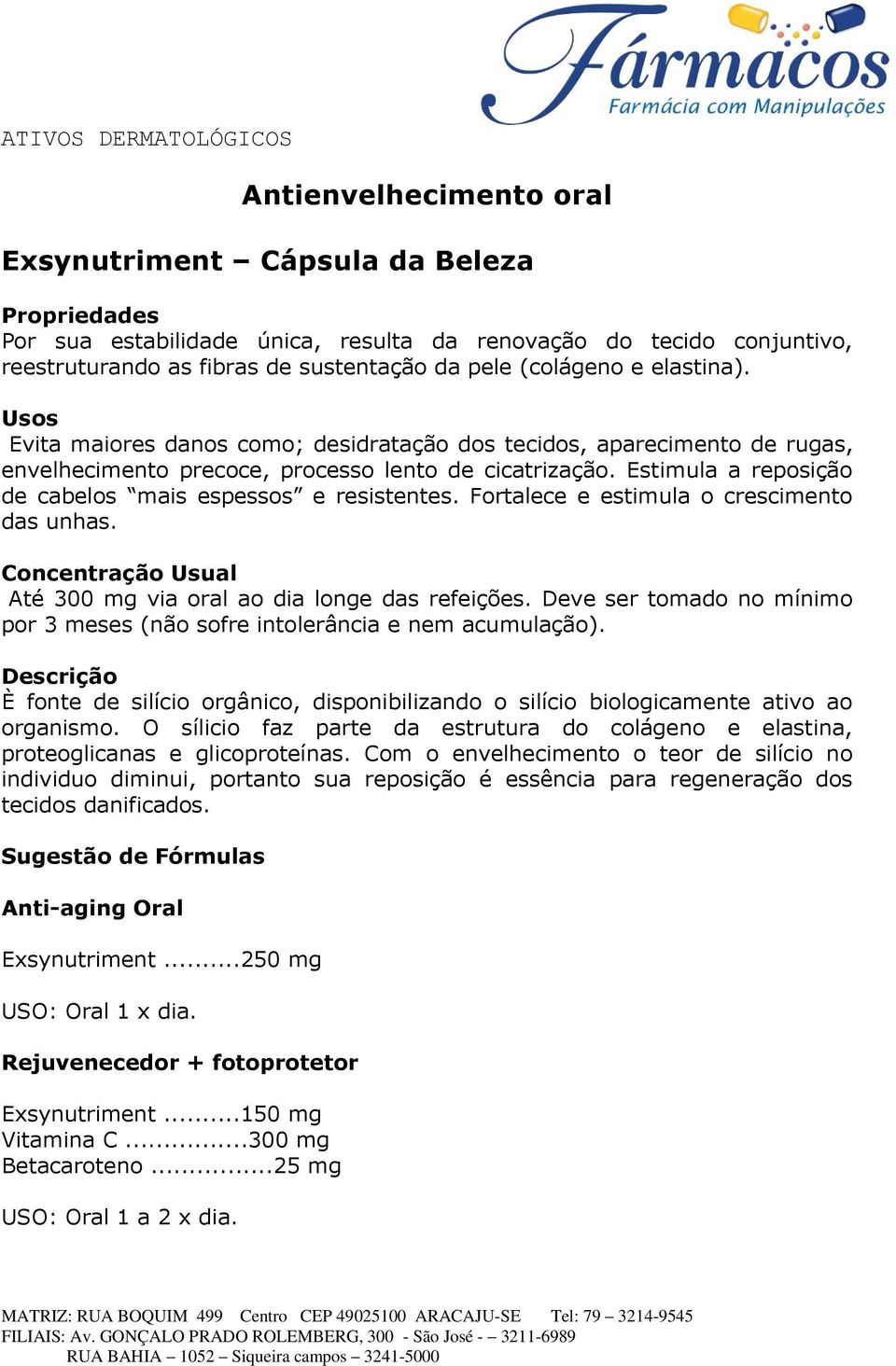 Fortalece e estimula o crescimento das unhas. Concentração Usual Até 300 mg via oral ao dia longe das refeições. Deve ser tomado no mínimo por 3 meses (não sofre intolerância e nem acumulação).