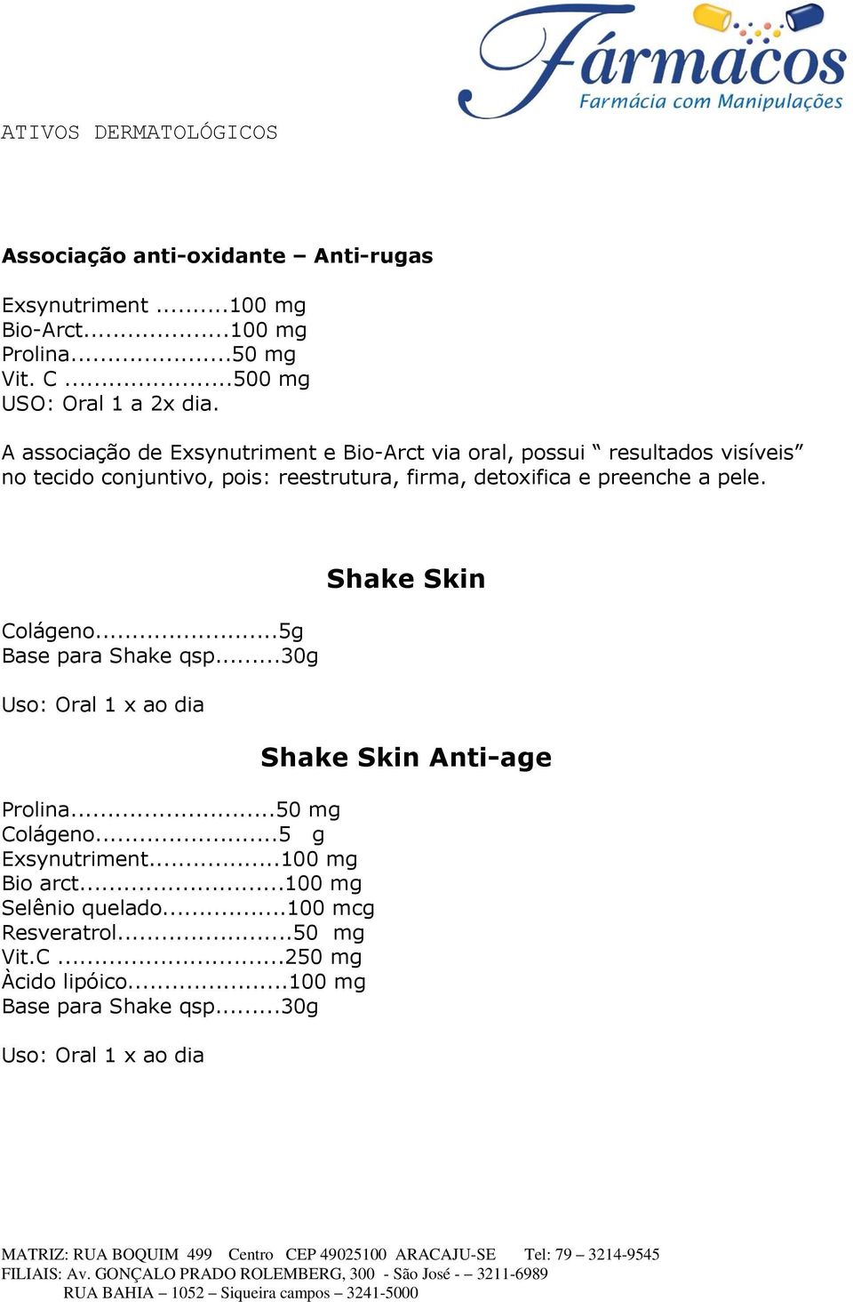 preenche a pele. Colágeno...5g Base para Shake qsp...30g Uso: Oral 1 x ao dia Prolina...50 mg Colágeno...5 g Exsynutriment...100 mg Bio arct.