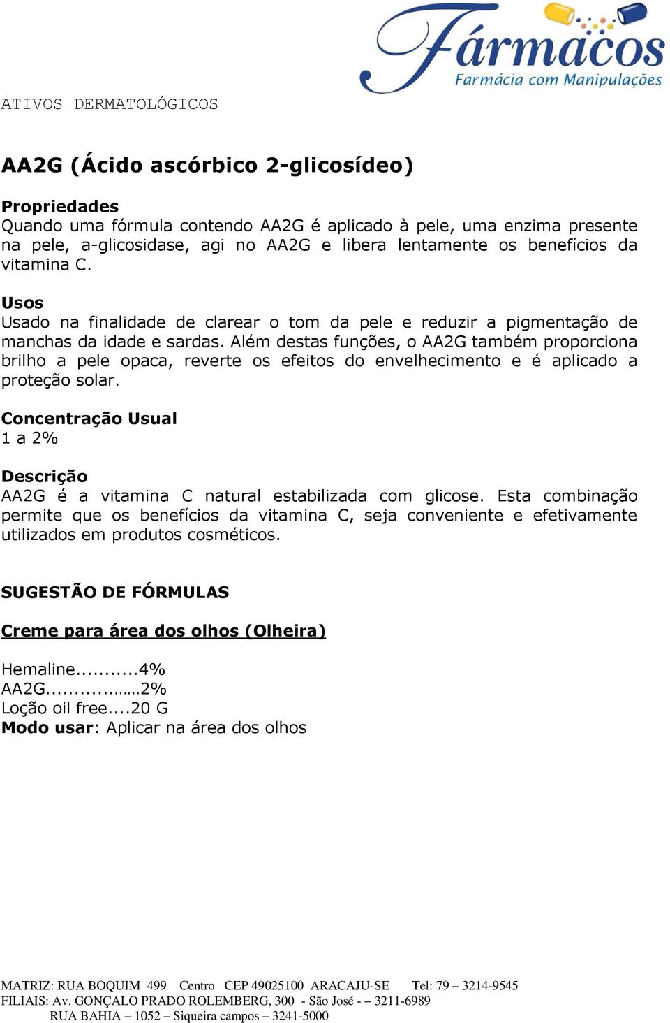 Além destas funções, o AA2G também proporciona brilho a pele opaca, reverte os efeitos do envelhecimento e é aplicado a proteção solar.