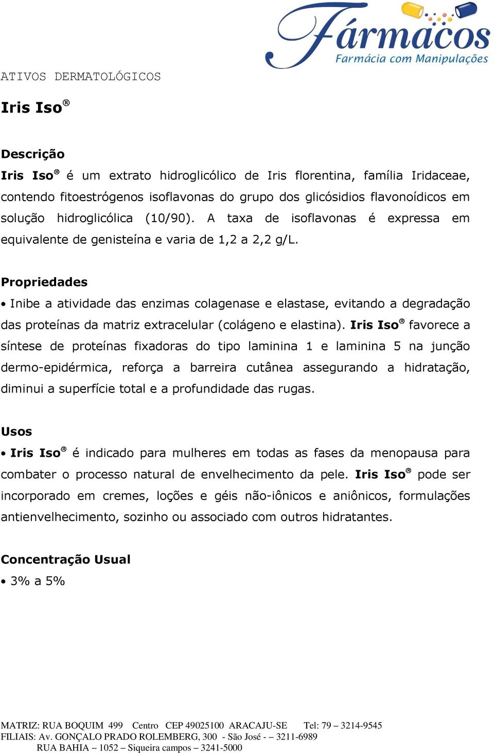 Inibe a atividade das enzimas colagenase e elastase, evitando a degradação das proteínas da matriz extracelular (colágeno e elastina).