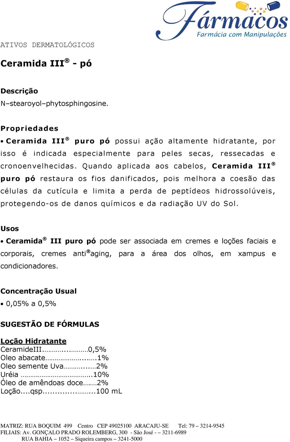 danos químicos e da radiação UV do Sol. Ceramida III puro pó pode ser associada em cremes e loções faciais e corporais, cremes anti aging, para a área dos olhos, em xampus e condicionadores.