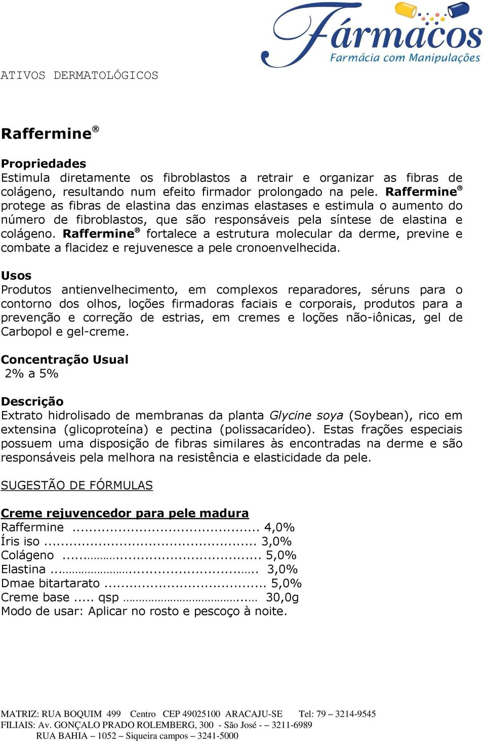 Raffermine fortalece a estrutura molecular da derme, previne e combate a flacidez e rejuvenesce a pele cronoenvelhecida.