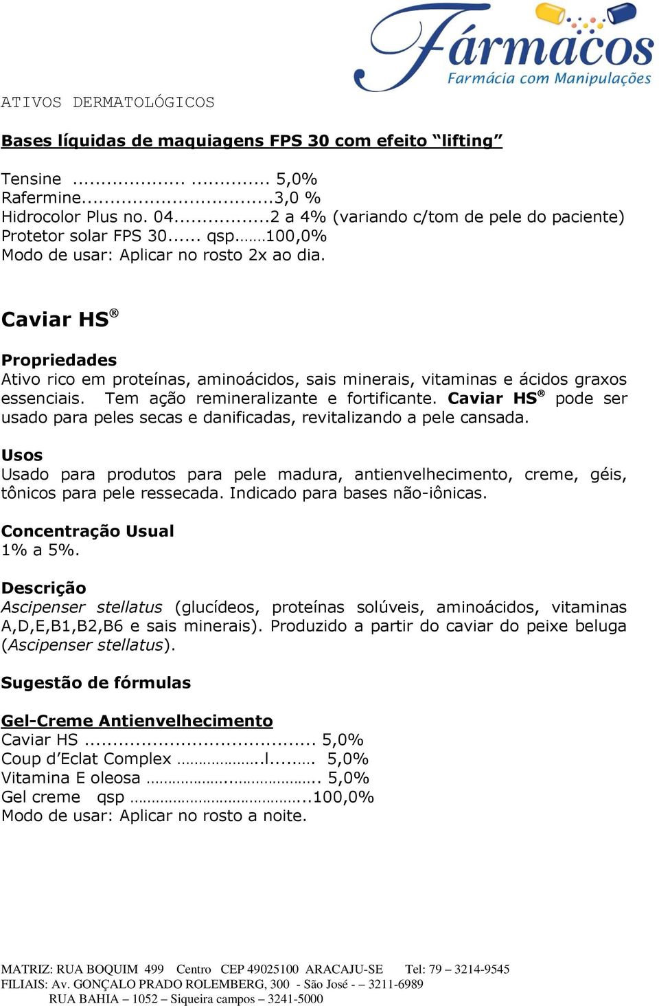 Caviar HS pode ser usado para peles secas e danificadas, revitalizando a pele cansada. Usado para produtos para pele madura, antienvelhecimento, creme, géis, tônicos para pele ressecada.