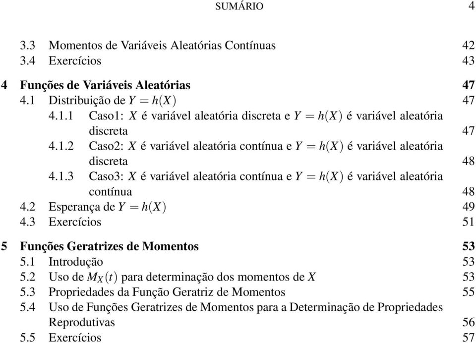 1.3 Caso3: X é variável aleatória contínua e Y = h(x) é variável aleatória contínua 48 4.2 Esperança de Y = h(x) 49 4.3 Exercícios 51 5 Funções Geratrizes de Momentos 53 5.