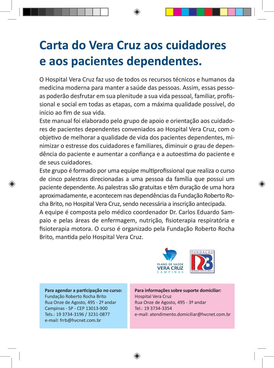 Este manual foi elaborado pelo grupo de apoio e orientação aos cuidadores de pacientes dependentes conveniados ao Hospital Vera Cruz, com o objetivo de melhorar a qualidade de vida dos pacientes