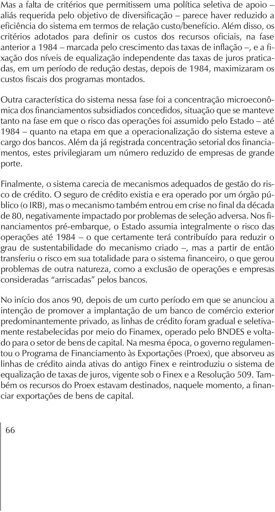 Além disso, os critérios adotados para definir os custos dos recursos oficiais, na fase anterior a 1984 marcada pelo crescimento das taxas de inflação, eafixação dos níveis de equalização