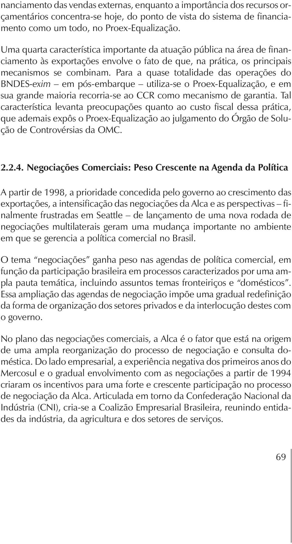 Para a quase totalidade das operações do BNDES-exim em pós-embarque utiliza-se o Proex-Equalização, e em sua grande maioria recorria-se ao CCR como mecanismo de garantia.