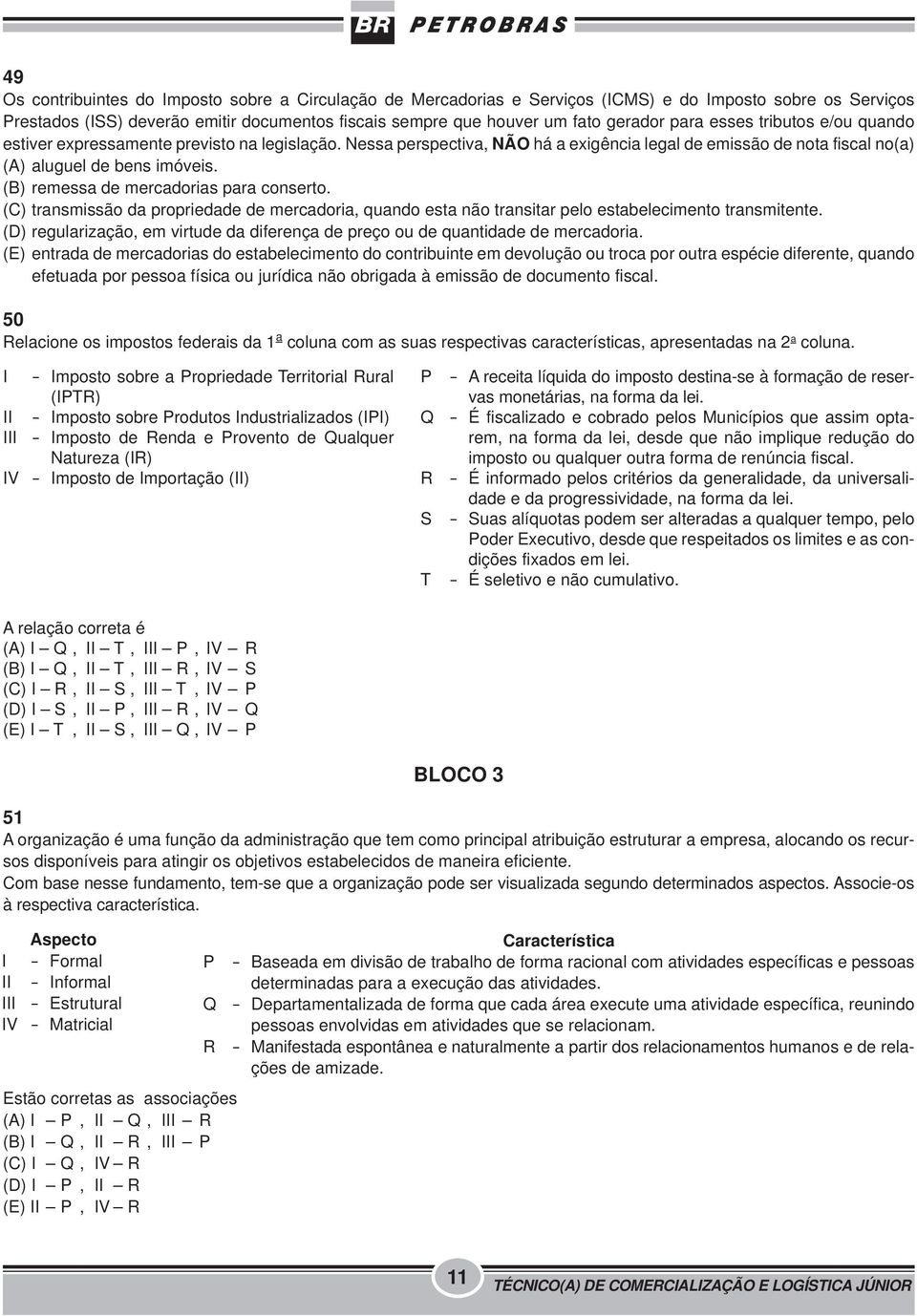 (B) remessa de mercadorias para conserto. (C) transmissão da propriedade de mercadoria, quando esta não transitar pelo estabelecimento transmitente.