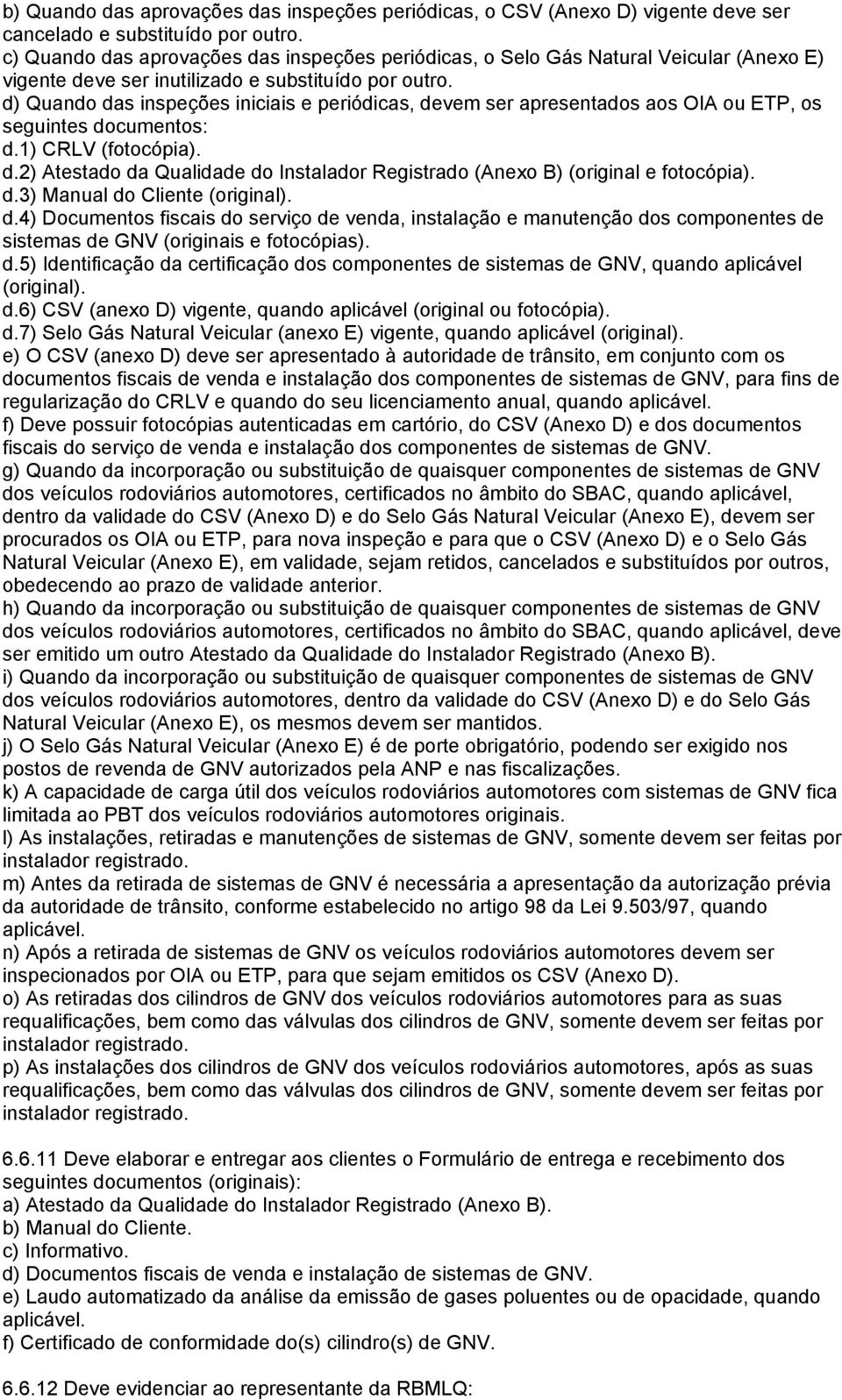 d) Quando das inspeções iniciais e periódicas, devem ser apresentados aos OIA ou ETP, os seguintes documentos: d.1) CRLV (fotocópia). d.2) Atestado da Qualidade do Instalador Registrado (Anexo B) (original e fotocópia).