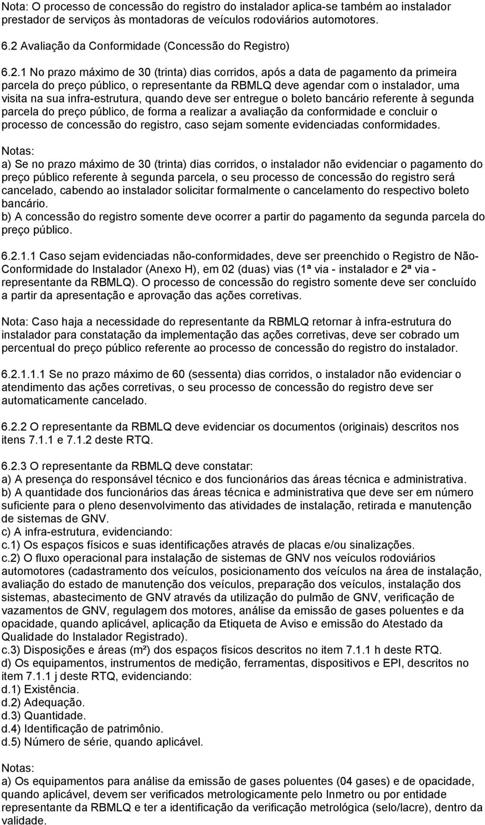 agendar com o instalador, uma visita na sua infra-estrutura, quando deve ser entregue o boleto bancário referente à segunda parcela do preço público, de forma a realizar a avaliação da conformidade e