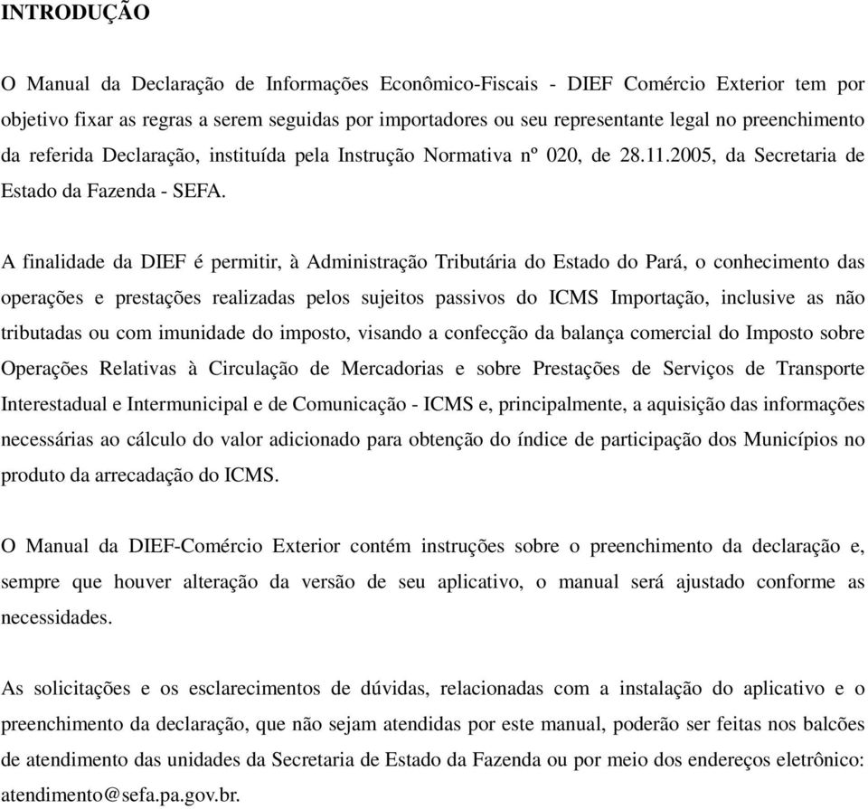 A finalidade da DIEF é permitir, à Administração Tributária do Estado do Pará, o conhecimento das operações e prestações realizadas pelos sujeitos passivos do ICMS Importação, inclusive as não