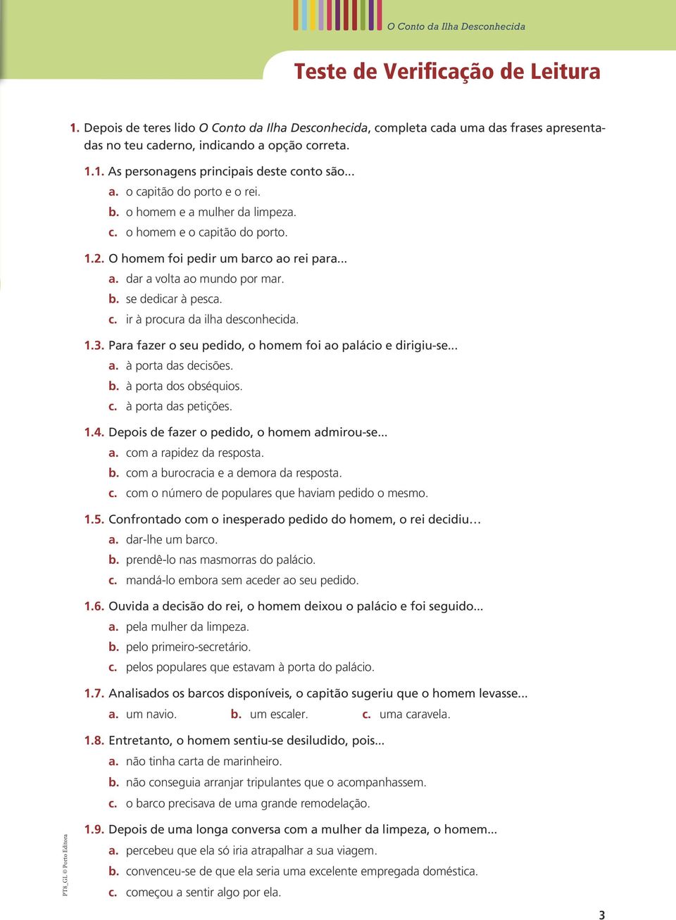 b. se dedicar à pesca. c. ir à procura da ilha desconhecida. 1.3. Para fazer o seu pedido, o homem foi ao palácio e dirigiu-se... a. à porta das decisões. b. à porta dos obséquios. c. à porta das petições.