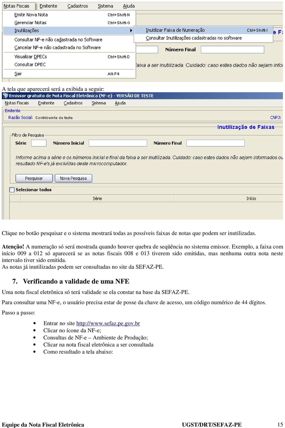 Exemplo, a faixa com início 009 a 012 só aparecerá se as notas fiscais 008 e 013 tiverem sido emitidas, mas nenhuma outra nota neste intervalo tiver sido emitida.