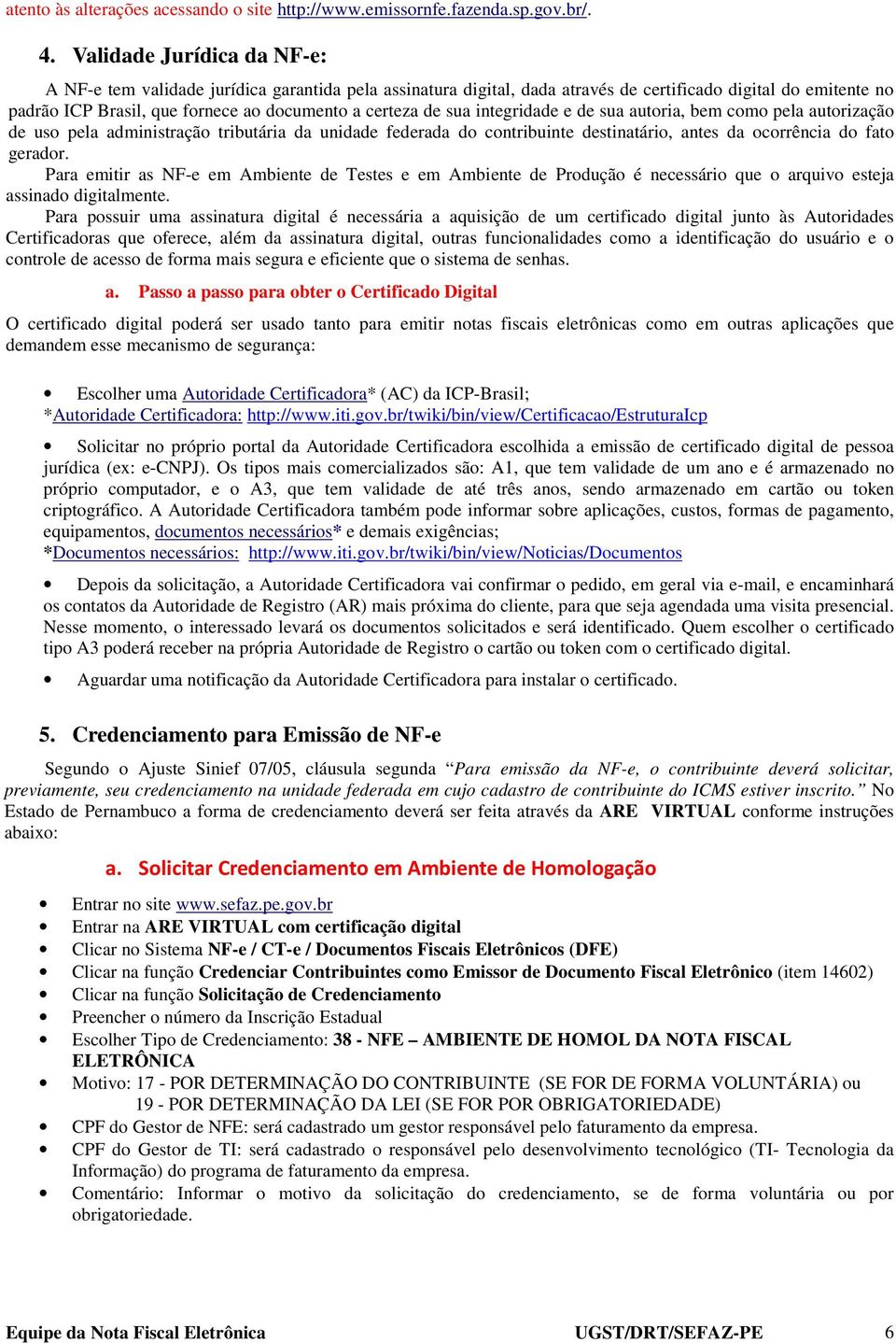 sua integridade e de sua autoria, bem como pela autorização de uso pela administração tributária da unidade federada do contribuinte destinatário, antes da ocorrência do fato gerador.