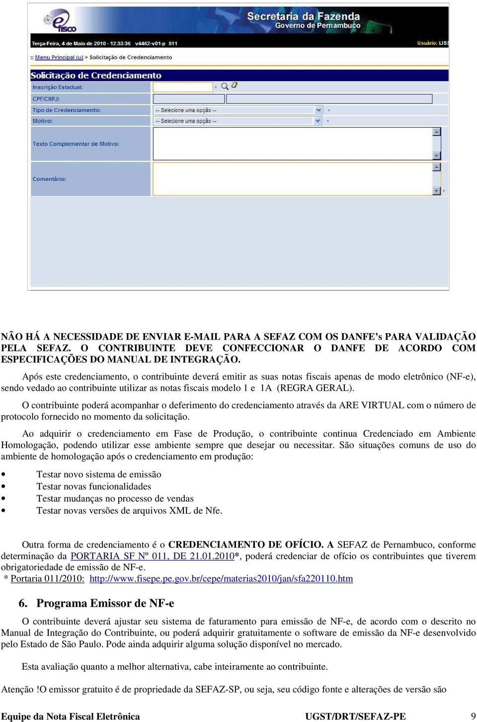 O contribuinte poderá acompanhar o deferimento do credenciamento através da ARE VIRTUAL com o número de protocolo fornecido no momento da solicitação.