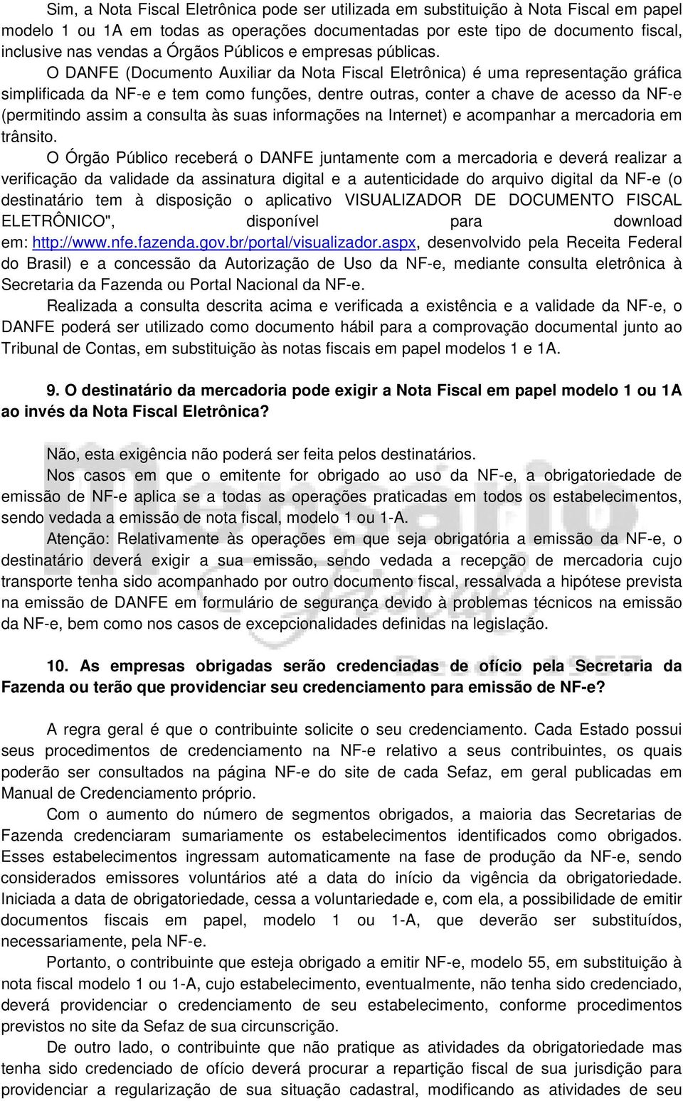 O DANFE (Documento Auxiliar da Nota Fiscal Eletrônica) é uma representação gráfica simplificada da NF-e e tem como funções, dentre outras, conter a chave de acesso da NF-e (permitindo assim a