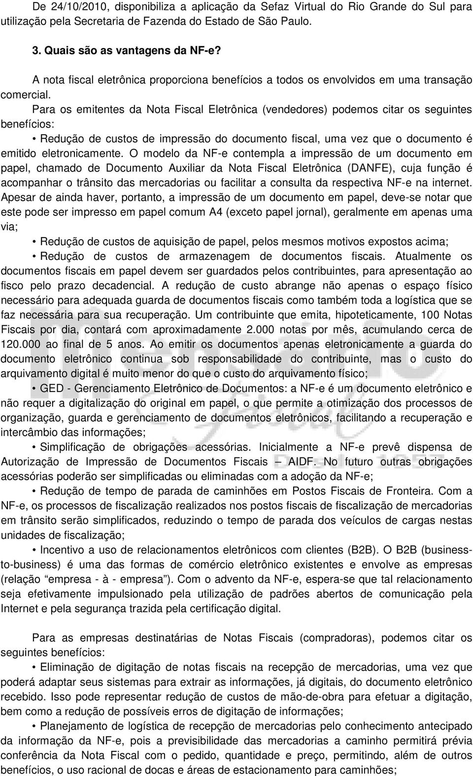 Para os emitentes da Nota Fiscal Eletrônica (vendedores) podemos citar os seguintes benefícios: Redução de custos de impressão do documento fiscal, uma vez que o documento é emitido eletronicamente.