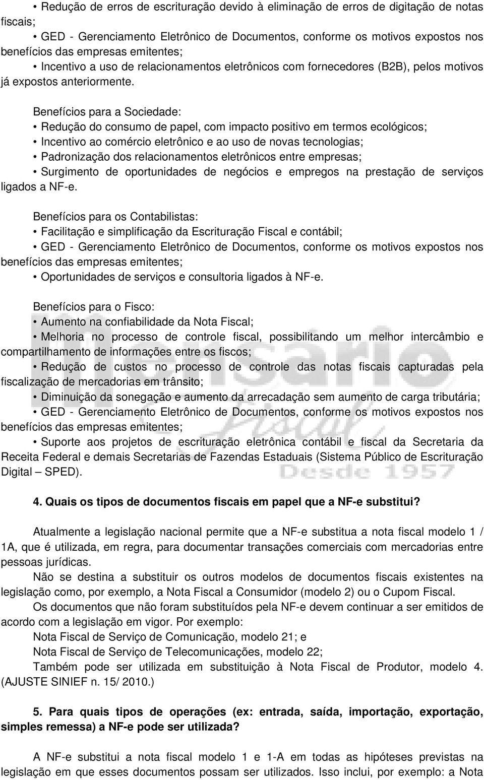 Benefícios para a Sociedade: Redução do consumo de papel, com impacto positivo em termos ecológicos; Incentivo ao comércio eletrônico e ao uso de novas tecnologias; Padronização dos relacionamentos