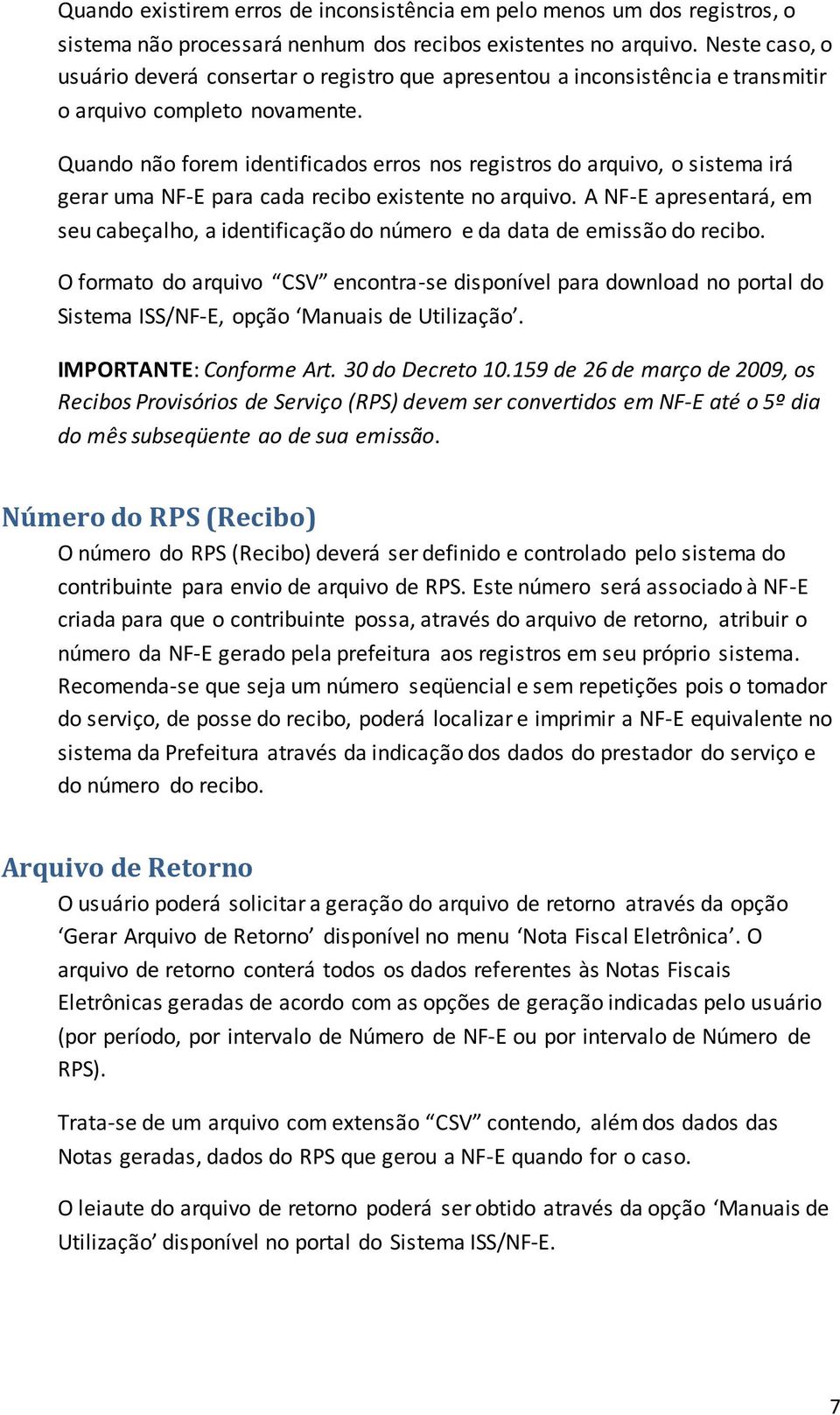 Quando não forem identificados erros nos registros do arquivo, o sistema irá gerar uma NF-E para cada recibo existente no arquivo.