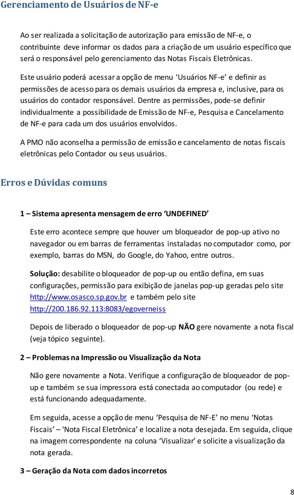 Este usuário poderá acessar a opção de menu Usuários NF-e e definir as permissões de acesso para os demais usuários da empresa e, inclusive, para os usuários do contador responsável.