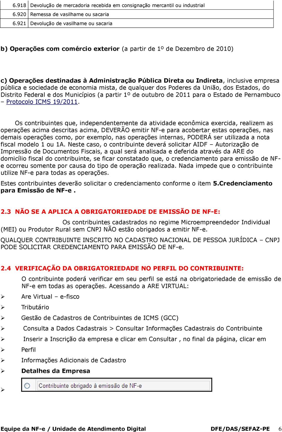 pública e sociedade de economia mista, de qualquer dos Poderes da União, dos Estados, do Distrito Federal e dos Municípios (a partir 1º de outubro de 2011 para o Estado de Pernambuco Protocolo ICMS