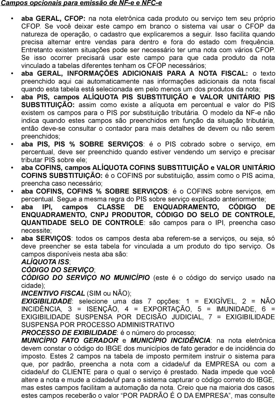 Isso facilita quando precisa alternar entre vendas para dentro e fora do estado com frequência. Entretanto existem situações pode ser necessário ter uma nota com vários CFOP.